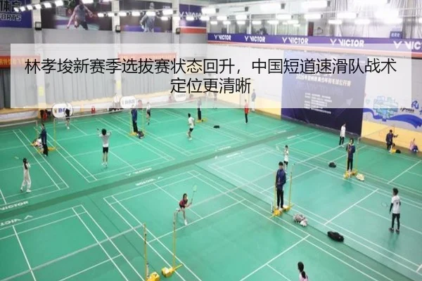林孝埈新赛季选拔赛状态回升，中国短道速滑队战术定位更清晰