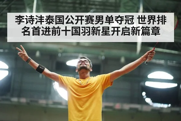 李诗沣泰国公开赛男单夺冠 世界排名首进前十国羽新星开启新篇章